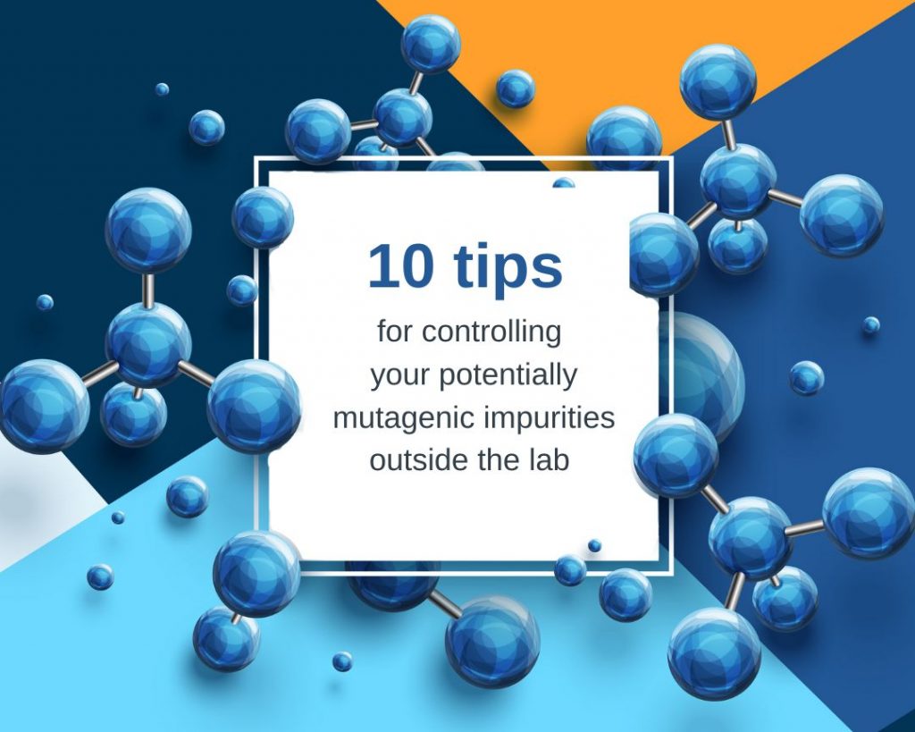 10 tips for controlling your potentially mutagenic impurities outside the lab